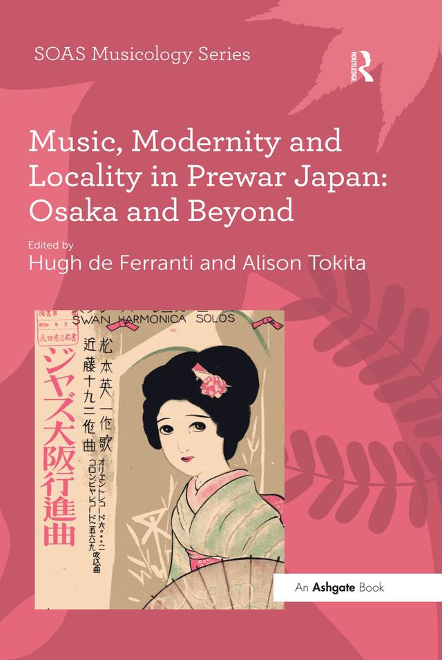 Music, Modernity and Locality in Prewar Japan: Osaka and Beyond by Alison Tokita, Hugh de Ferranti