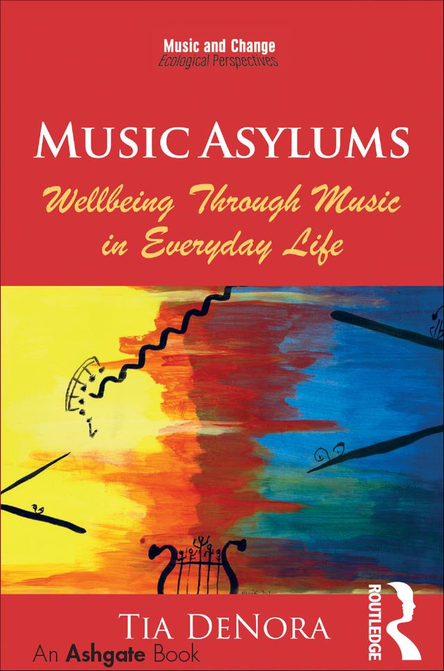 Music Asylums: Wellbeing Through Music in Everyday Life by Tia DeNora