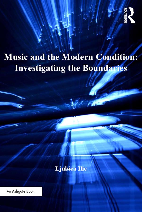 Music and the Modern Condition: Investigating the Boundaries by Ljubica Ilic