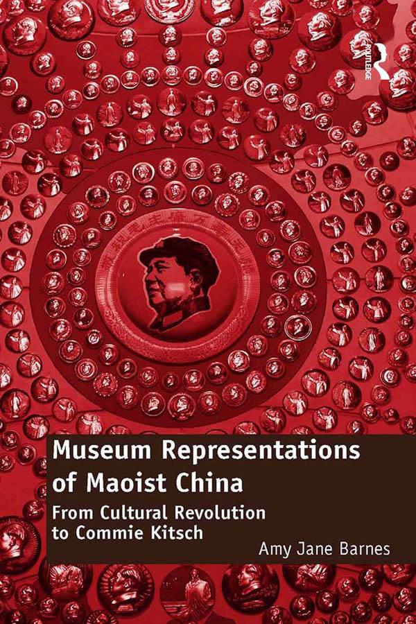 Museum Representations of Maoist China by Amy Jane Barnes