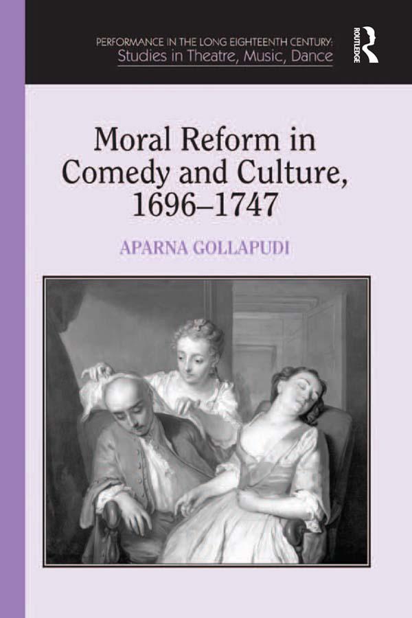 Moral Reform in Comedy and Culture, 1696-1747 by Aparna Gollapudi