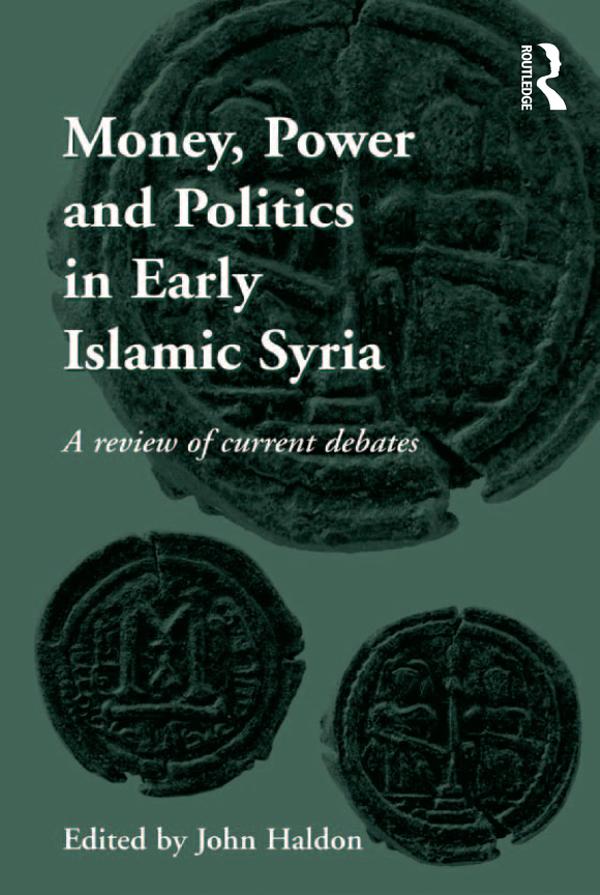 Money, Power and Politics in Early Islamic Syria by John Haldon
