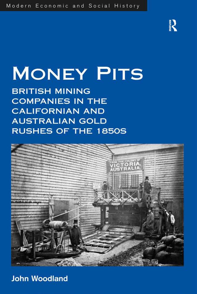 Money Pits: British Mining Companies in the Californian and Australian Gold Rushes of the 1850s by John Woodland