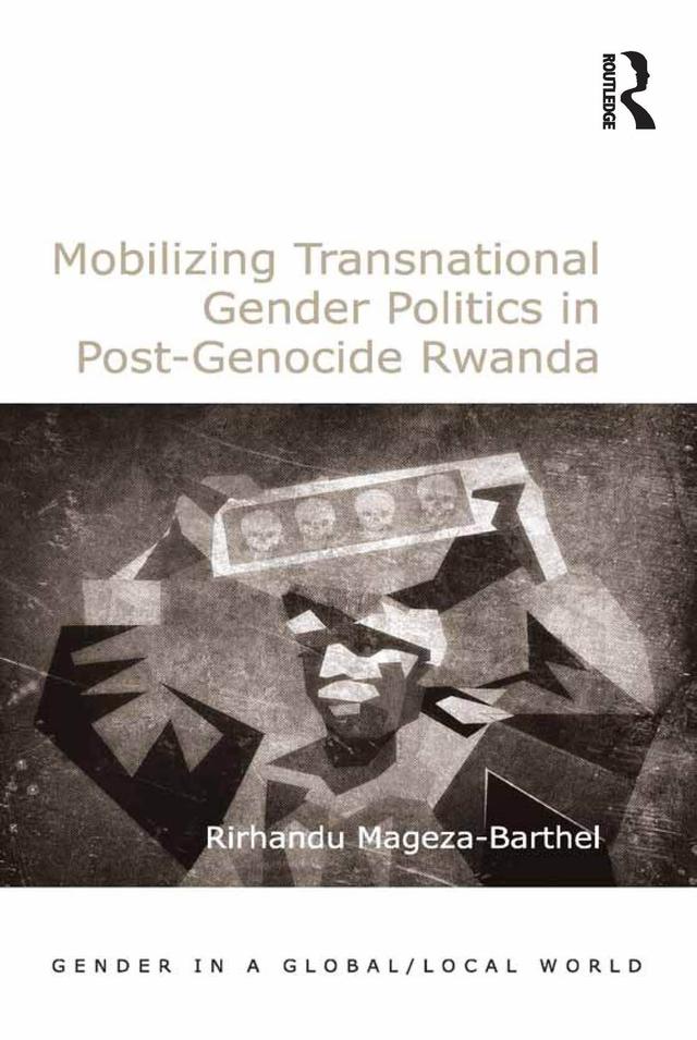 Mobilizing Transnational Gender Politics in Post-Genocide Rwanda by Rirhandu Mageza-Barthel