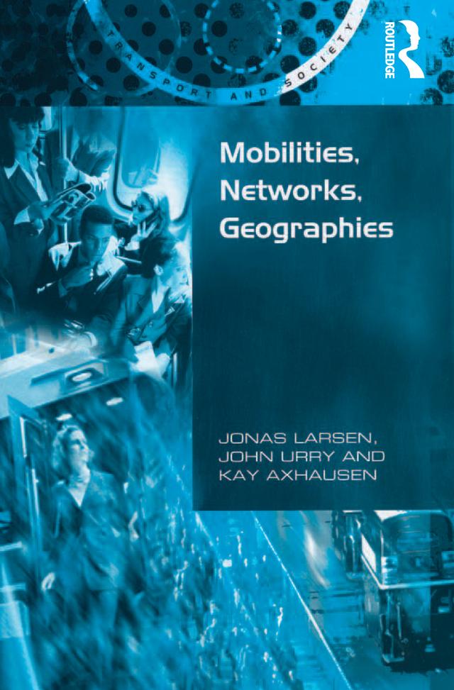 Mobilities, Networks, Geographies by John Urry, Jonas Larsen