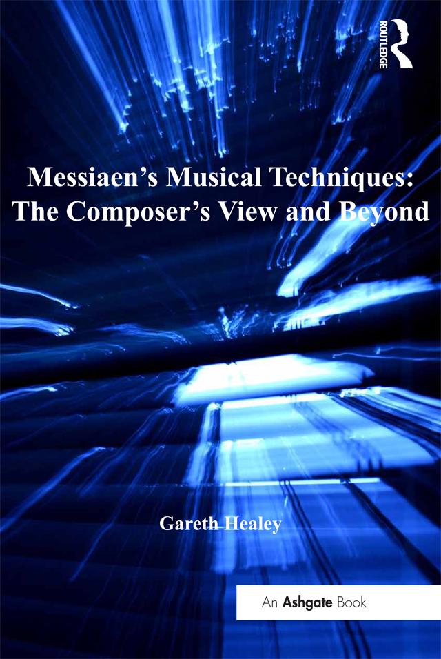 Messiaen's Musical Techniques: The Composer's View and Beyond by Gareth Healey