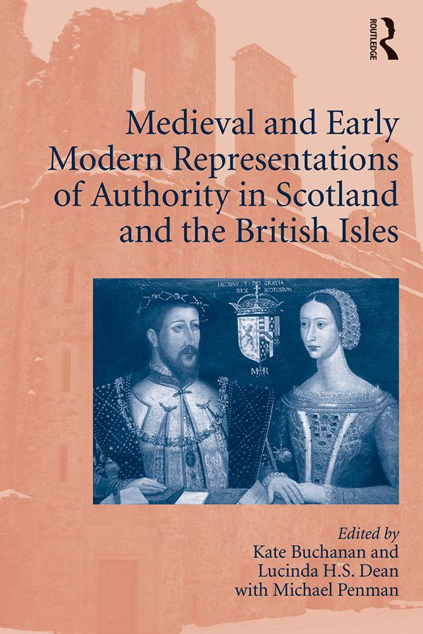 Medieval and Early Modern Representations of Authority in Scotland and the British Isles by Kate Buchanan, Lucinda H.S. Dean