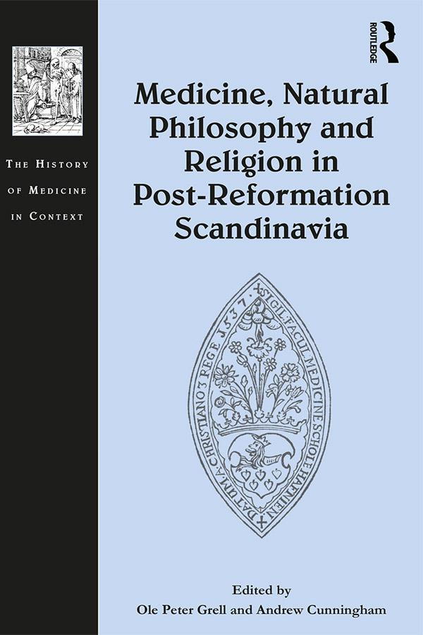 Medicine, Natural Philosophy and Religion in Post-Reformation Scandinavia by Andrew Cunningham, Ole Grell
