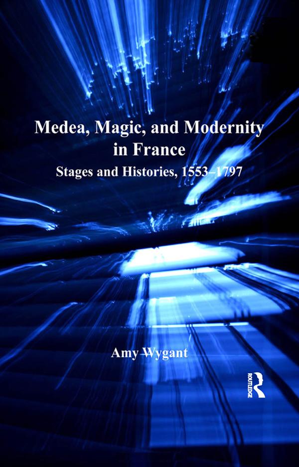 Medea, Magic, and Modernity in France by Amy Wygant