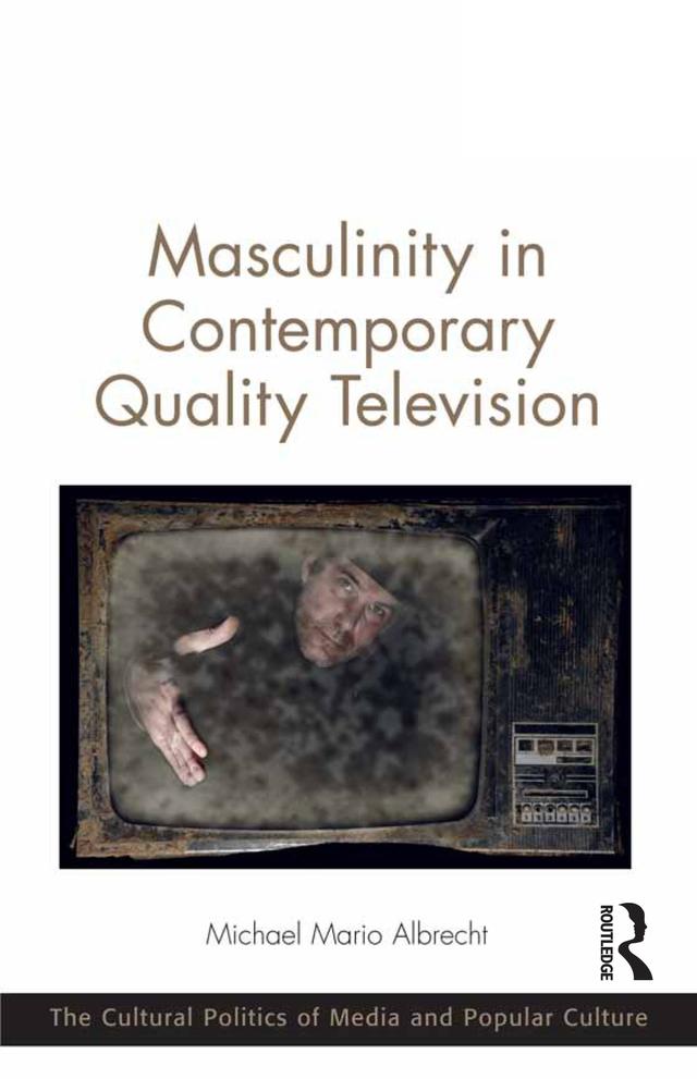 Masculinity in Contemporary Quality Television by Michael Mario Albrecht
