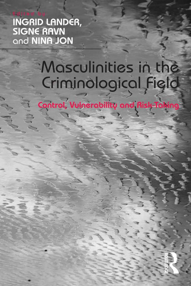 Masculinities in the Criminological Field by Ingrid Lander, Signe Ravn