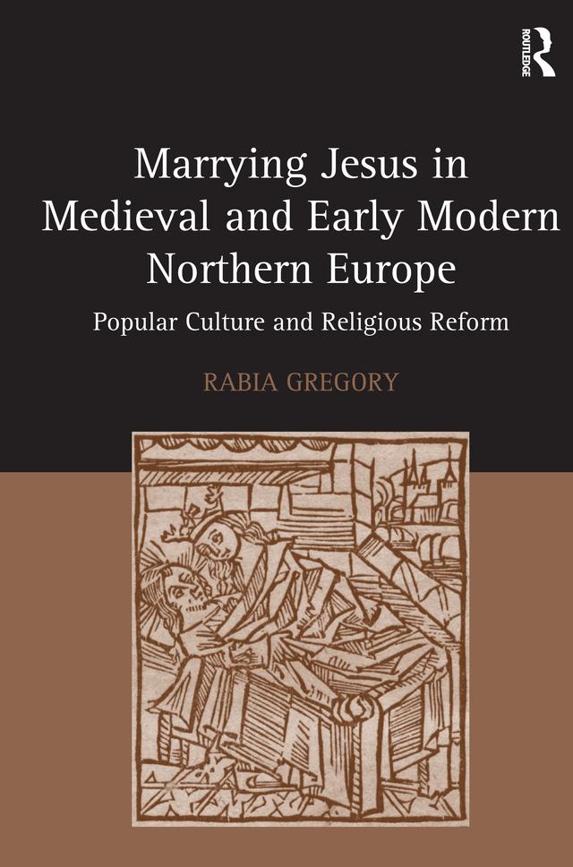 Marrying Jesus in Medieval and Early Modern Northern Europe by Rabia Gregory