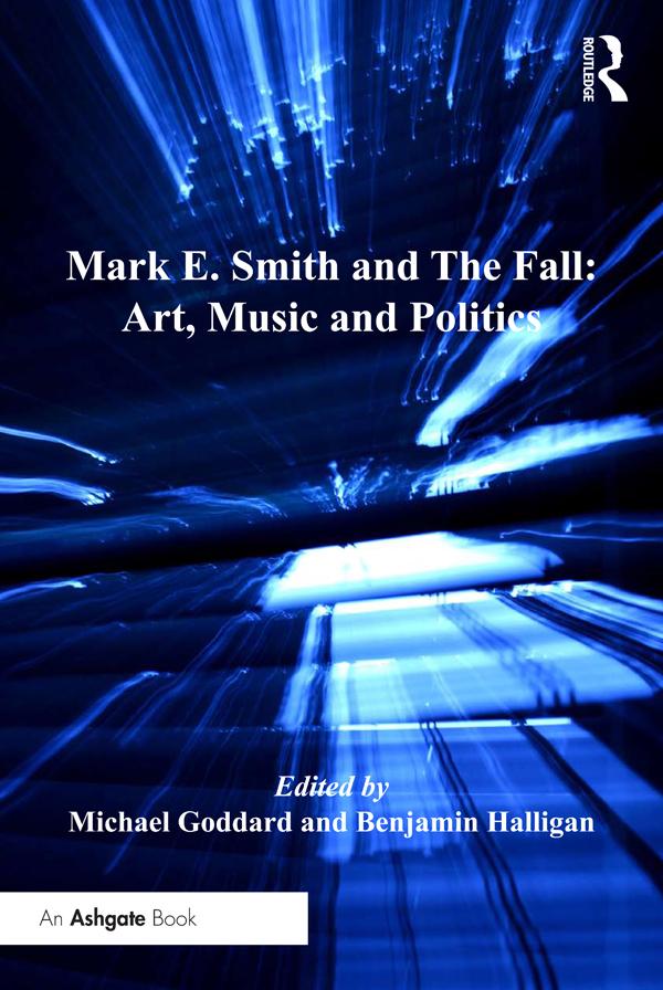 Mark E. Smith and The Fall: Art, Music and Politics by Benjamin Halligan, Michael Goddard