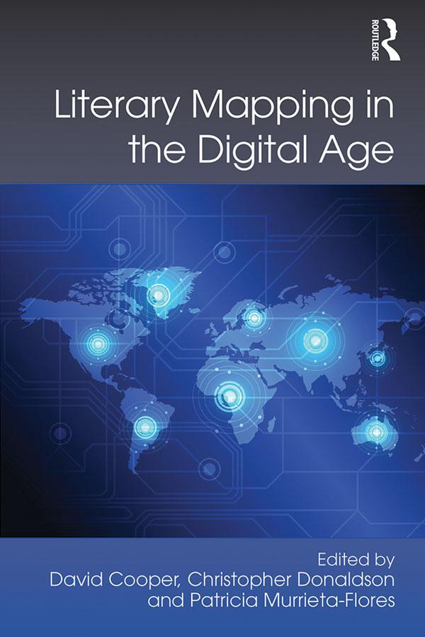 Literary Mapping in the Digital Age by Christopher Donaldson, David Cooper, Patricia Murrieta-Flores