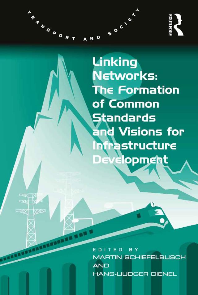 Linking Networks: The Formation of Common Standards and Visions for Infrastructure Development by Hans-Liudger Dienel, Martin Schiefelbusch