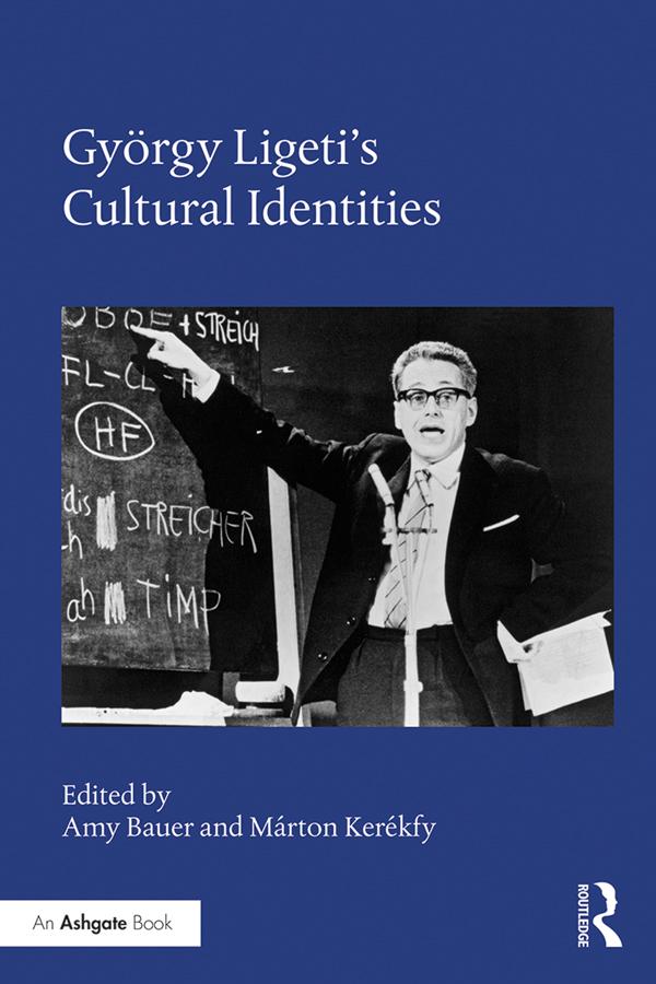 György Ligeti's Cultural Identities by Amy Bauer, Márton Kerékfy