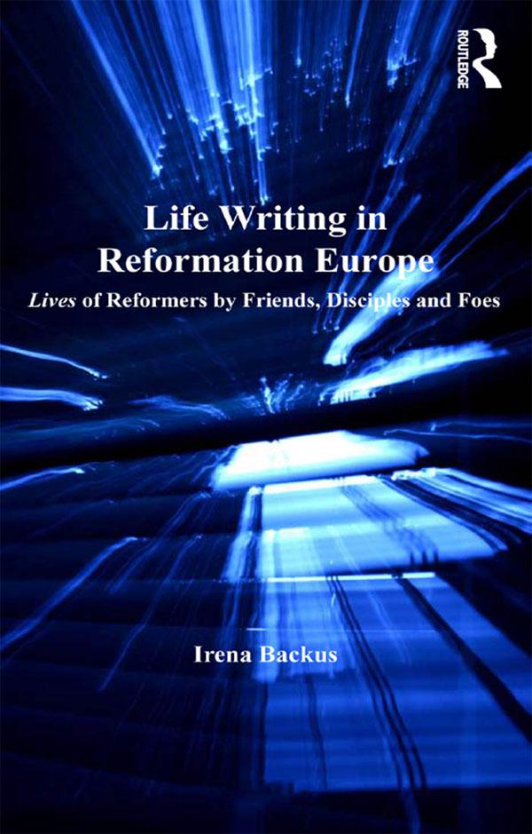 Life Writing in Reformation Europe by Irena Backus