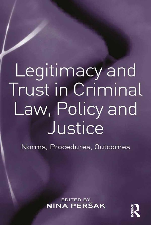Legitimacy and Trust in Criminal Law, Policy and Justice by Nina Peršak