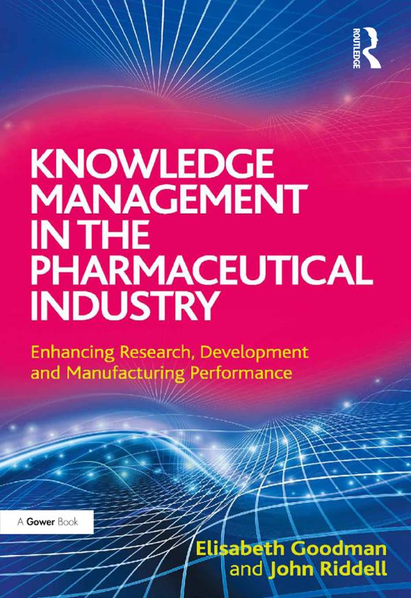 Knowledge Management in the Pharmaceutical Industry by Elisabeth Goodman, John Riddell