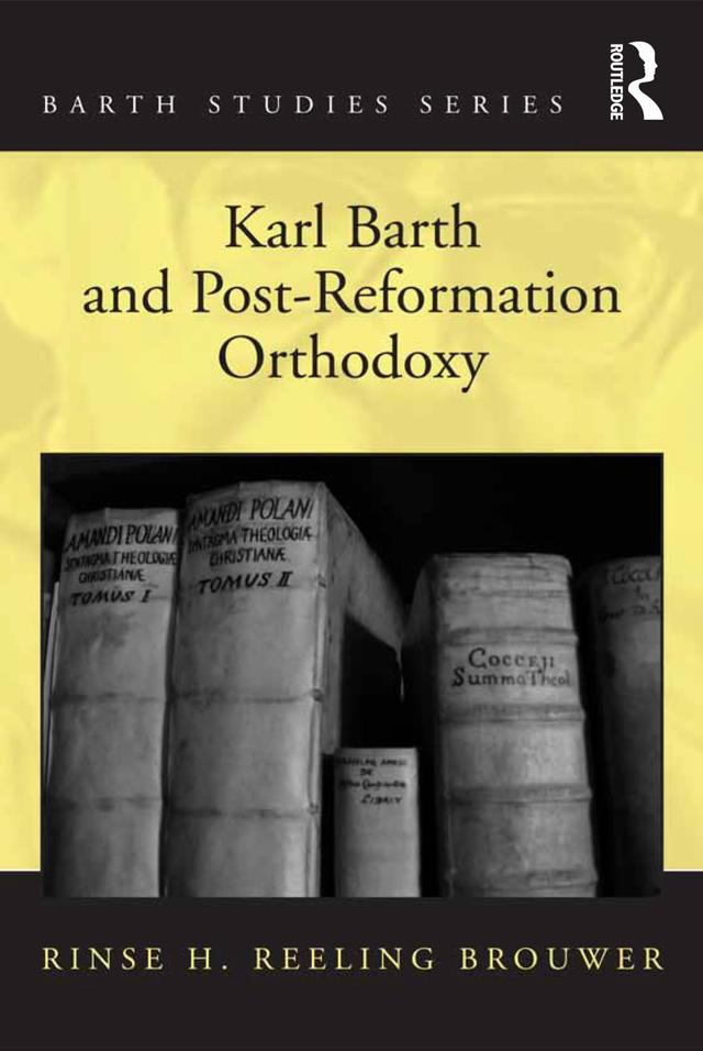 Karl Barth and Post-Reformation Orthodoxy by Rinse H. Reeling Brouwer