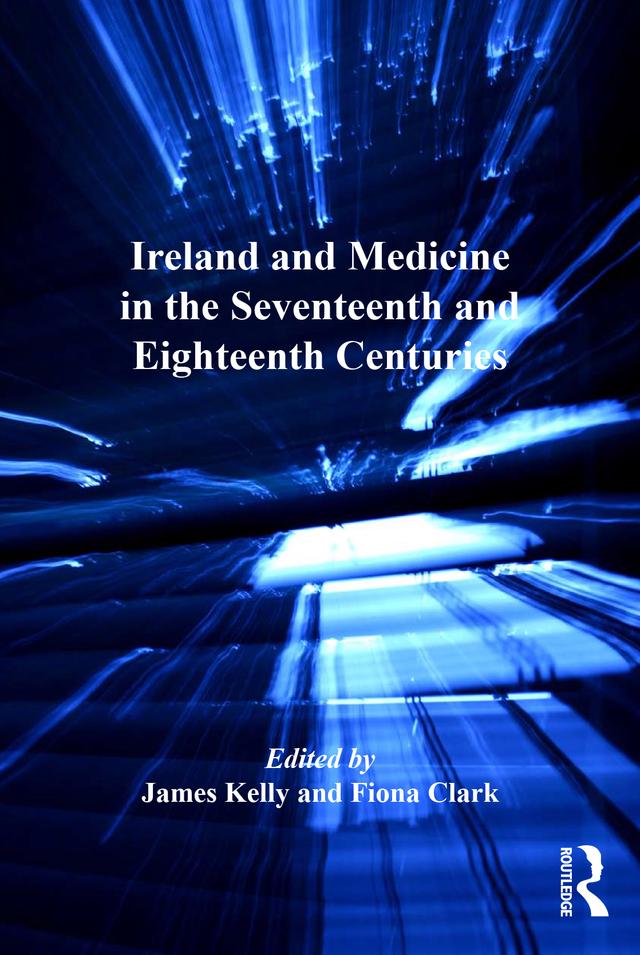 Ireland and Medicine in the Seventeenth and Eighteenth Centuries by Fiona Clark, James Kelly