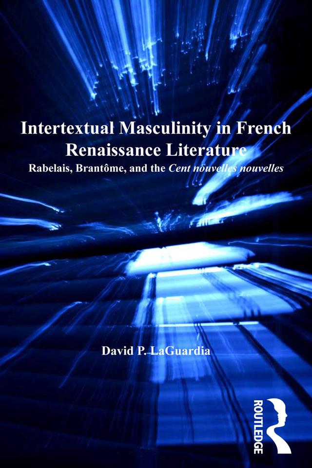 Intertextual Masculinity in French Renaissance Literature by David P. LaGuardia