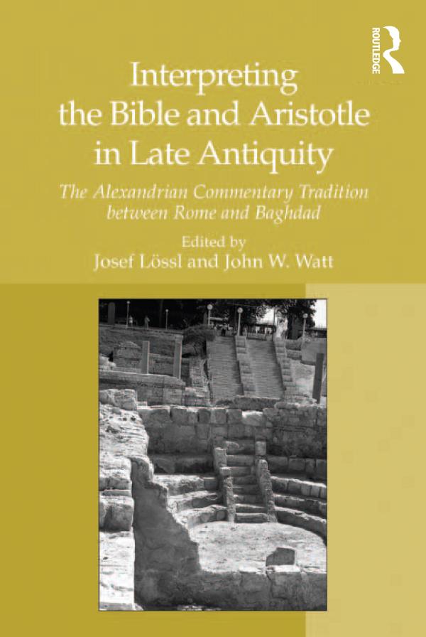 Interpreting the Bible and Aristotle in Late Antiquity by John W. Watt, Josef Lössl