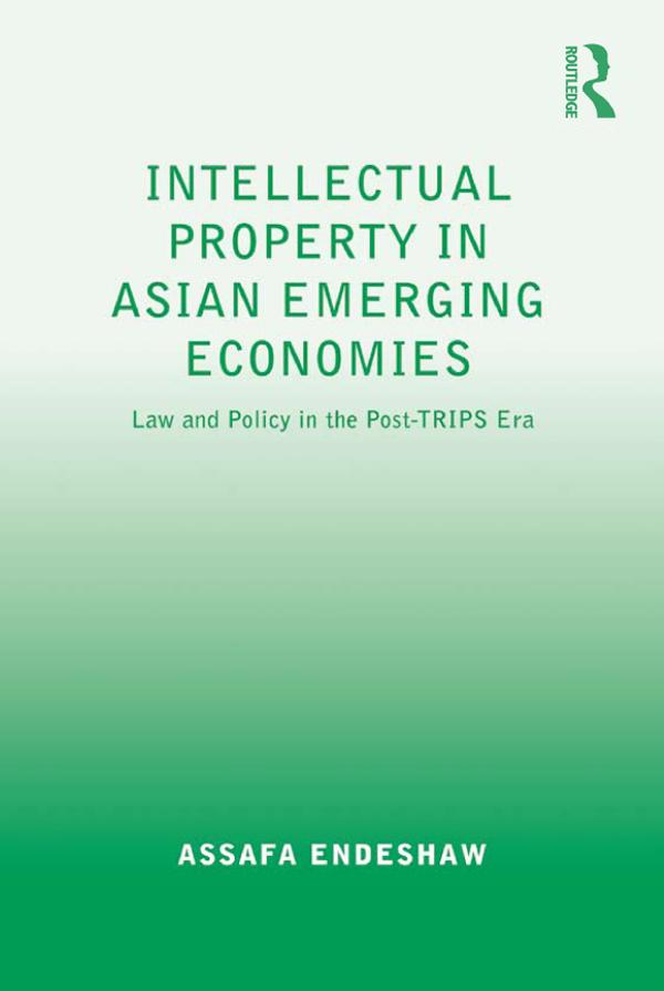 Intellectual Property in Asian Emerging Economies by Assafa Endeshaw