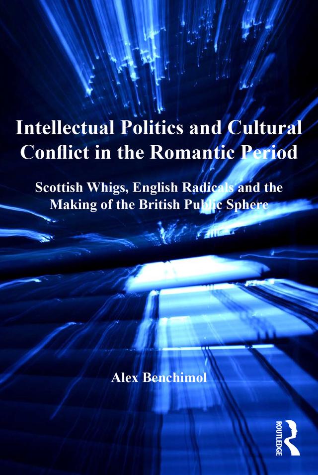Intellectual Politics and Cultural Conflict in the Romantic Period by Alex Benchimol