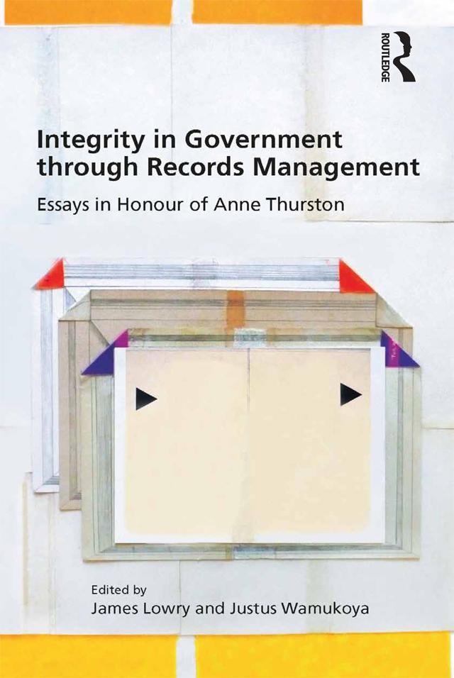 Integrity in Government through Records Management by James Lowry, Justus Wamukoya