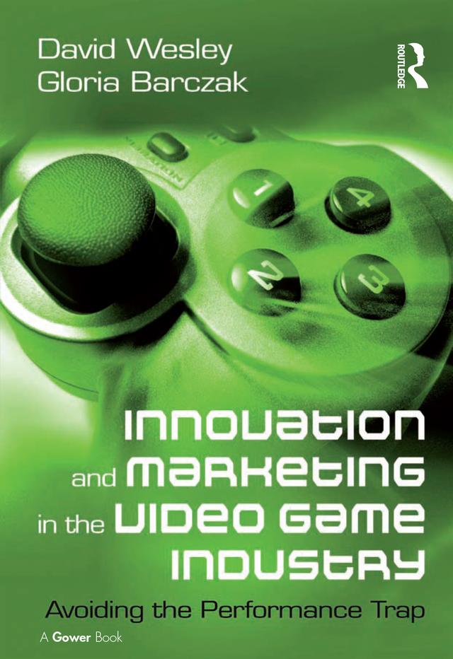 Innovation and Marketing in the Video Game Industry by David Wesley, Gloria Barczak