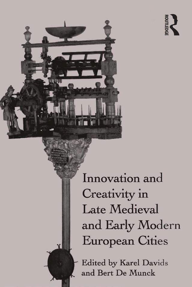 Innovation and Creativity in Late Medieval and Early Modern European Cities by Bert De Munck, Karel Davids