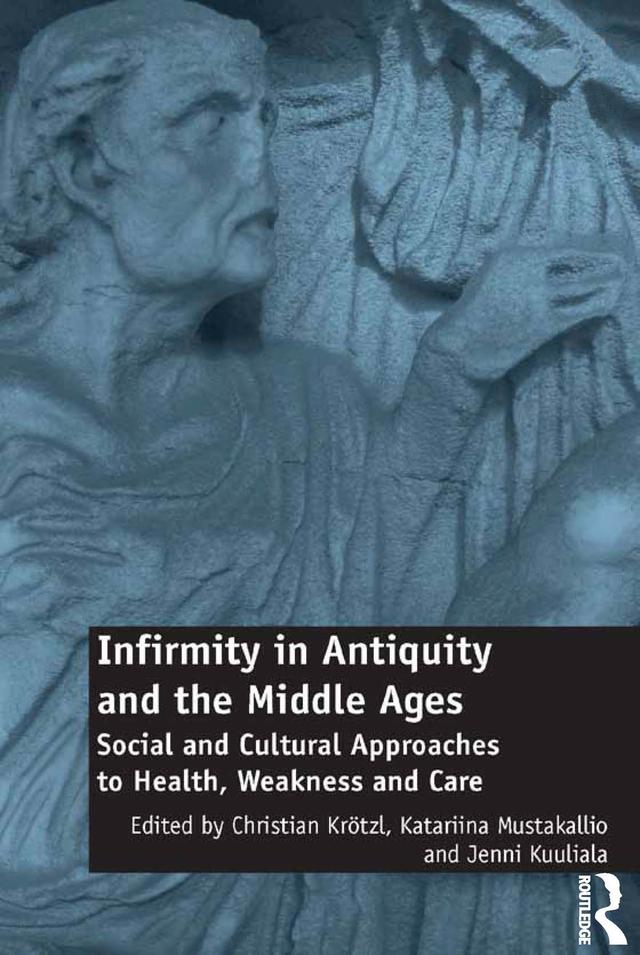 Infirmity in Antiquity and the Middle Ages by Christian Krötzl, Jenni Kuuliala, Katariina Mustakallio