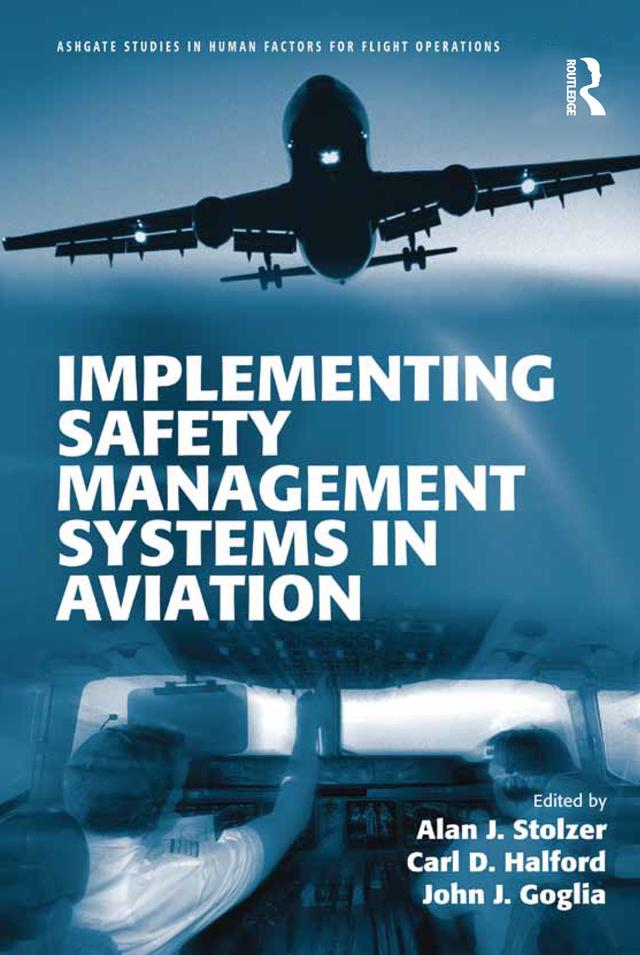 Implementing Safety Management Systems in Aviation by Alan J. Stolzer, Carl Halford, John J. Goglia