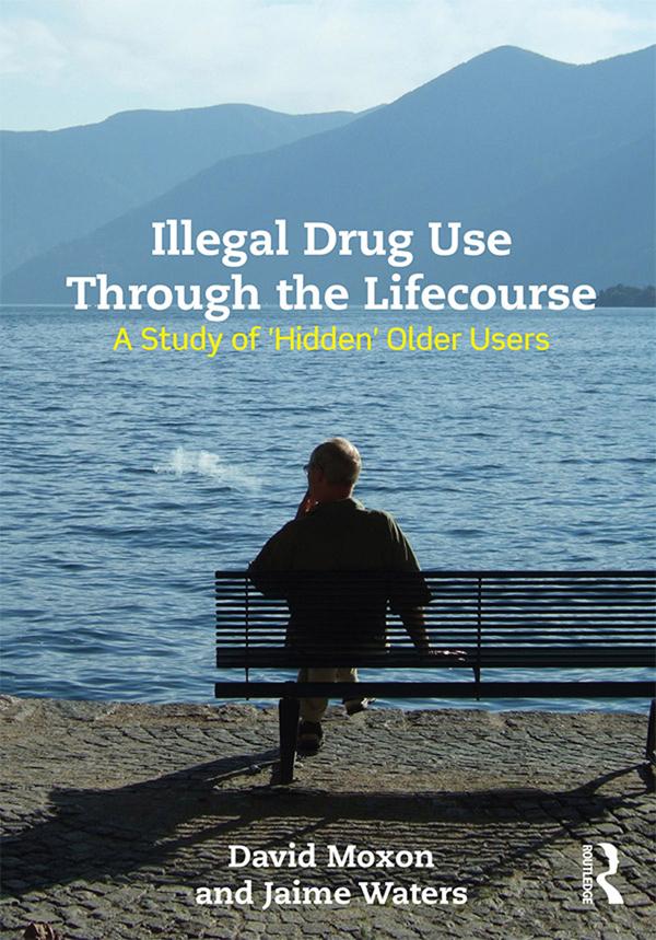 Illegal Drug Use Through The Lifecourse by David Moxon, Jaime Waters