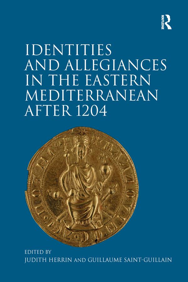 Identities and Allegiances in the Eastern Mediterranean after 1204 by Guillaume Saint-Guillain, Judith Herrin