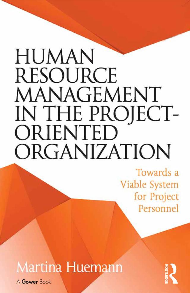 Human Resource Management in the Project-Oriented Organization by Martina Huemann