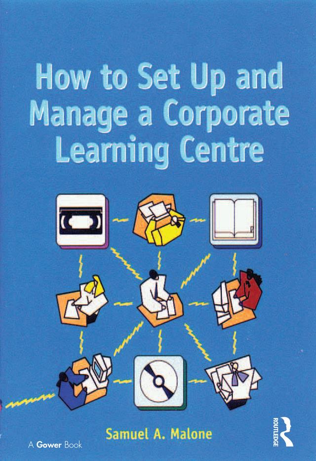 How to Set Up and Manage a Corporate Learning Centre by Samuel A. Malone