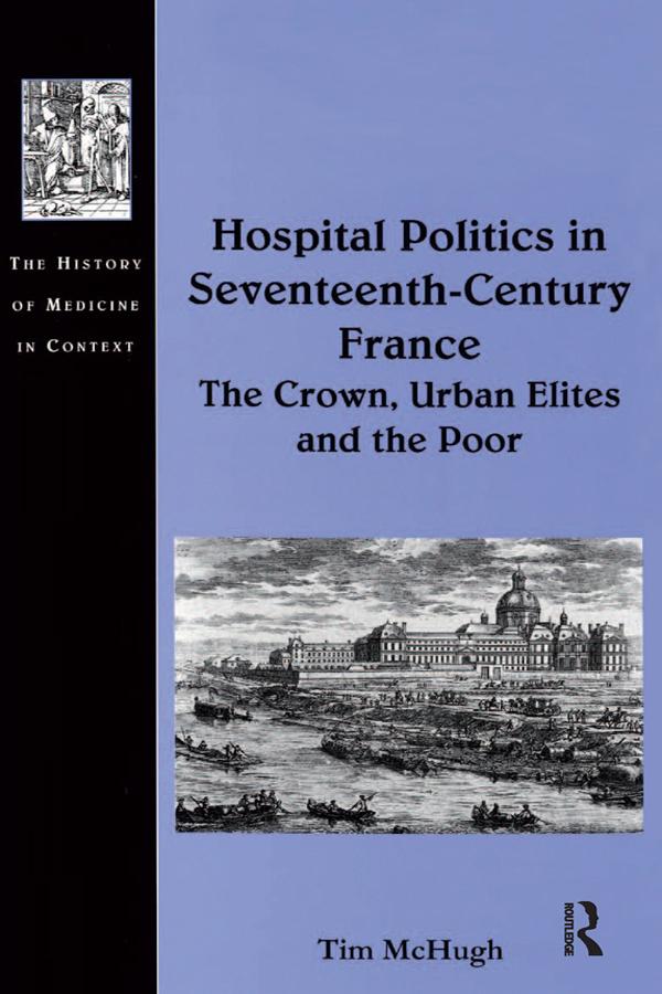 Hospital Politics in Seventeenth-Century France by Tim McHugh