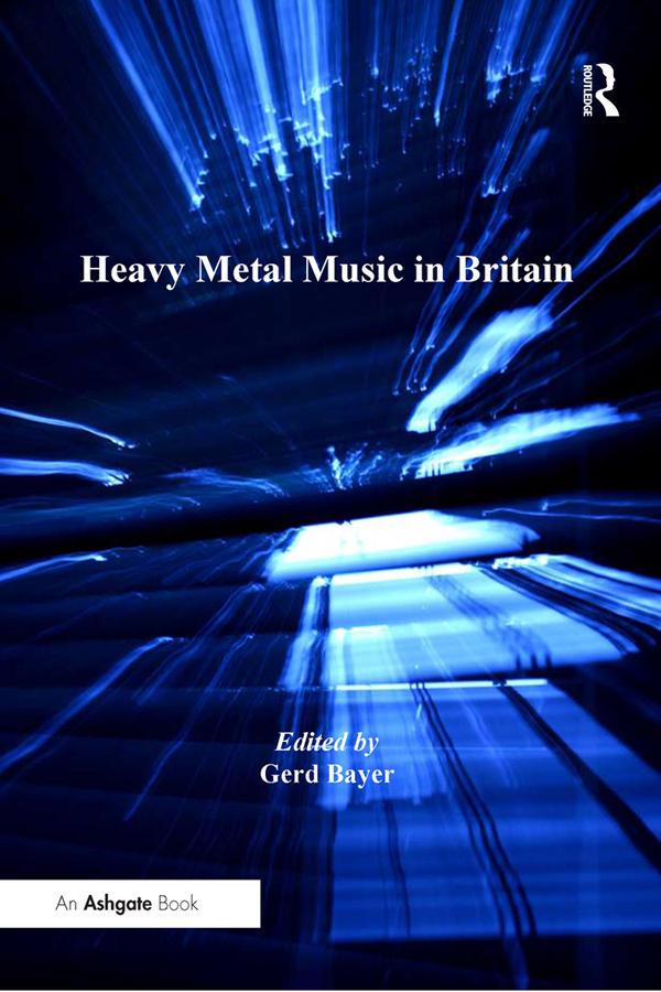 Heavy Metal Music in Britain by Gerd Bayer