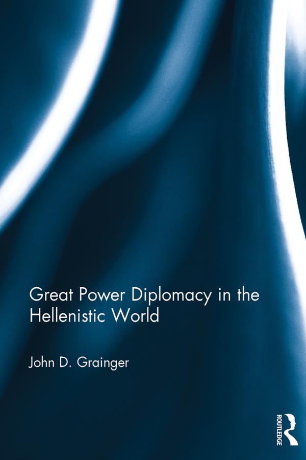 Great Power Diplomacy in the Hellenistic World by John D Grainger