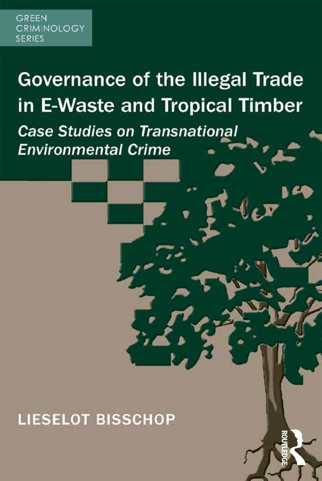 Governance of the Illegal Trade in E-Waste and Tropical Timber by Lieselot Bisschop