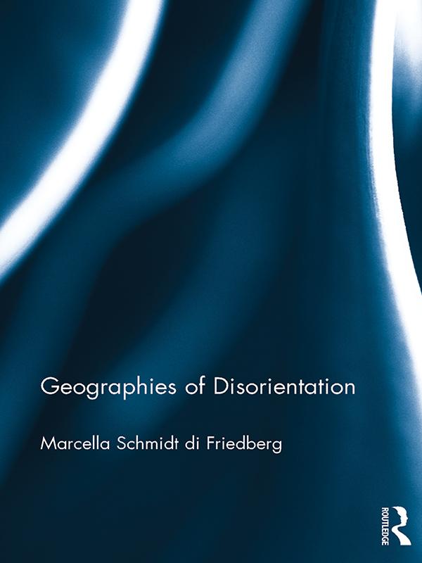 Geographies of Disorientation by Marcella Schmidt di Friedberg
