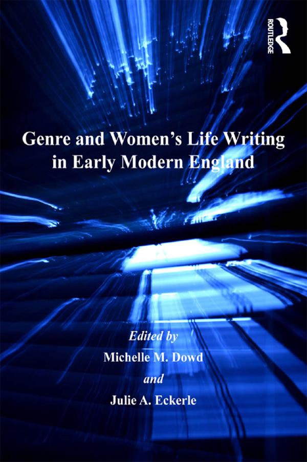 Genre and Women's Life Writing in Early Modern England by Julie A. Eckerle, Michelle M. Dowd