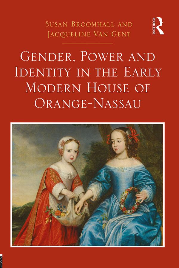 Gender, Power and Identity in the Early Modern House of Orange-Nassau by Jacqueline Van Gent, Susan Broomhall