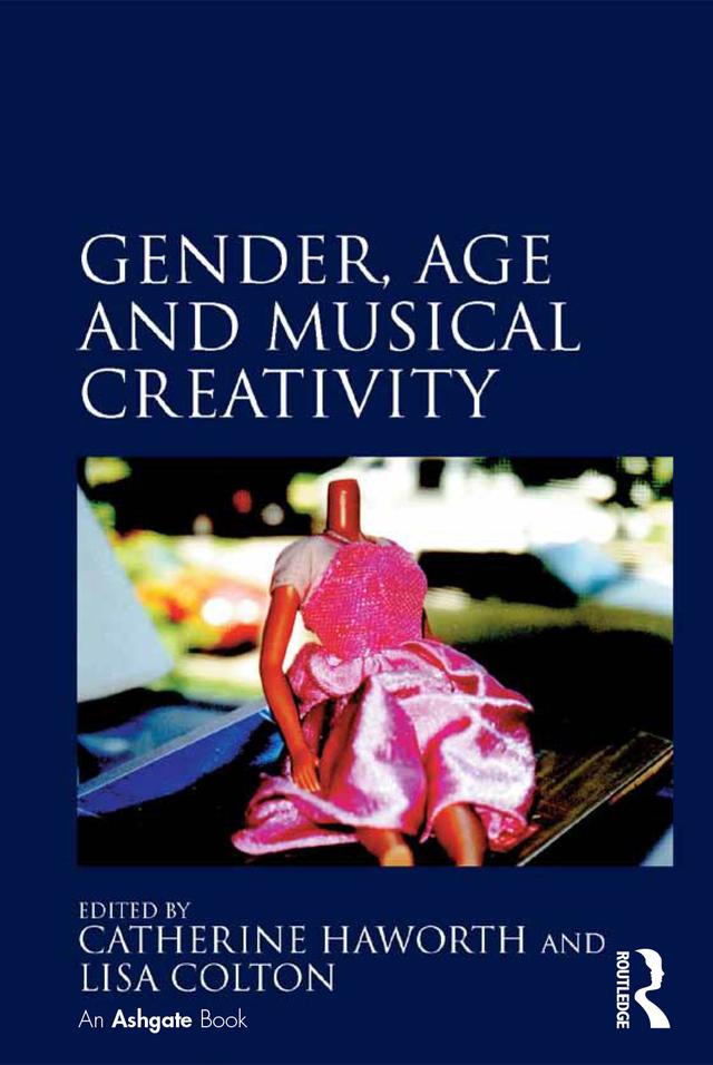 Gender, Age and Musical Creativity by Catherine Haworth, Lisa Colton
