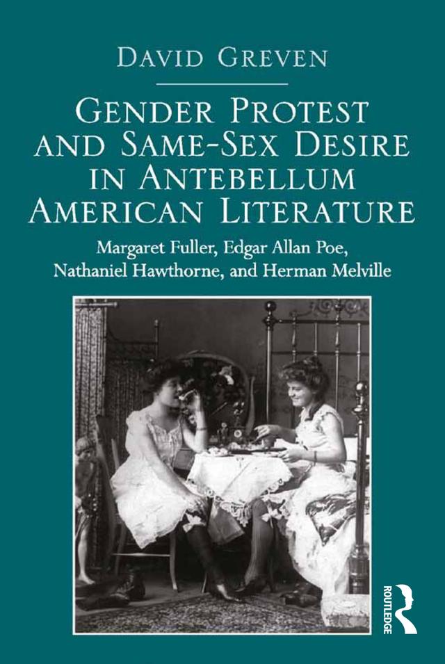 Gender Protest and Same-Sex Desire in Antebellum American Literature by David Greven