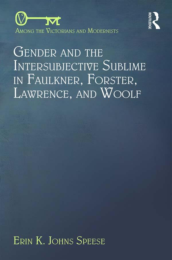 Gender and the Intersubjective Sublime in Faulkner, Forster, Lawrence, and Woolf by Erin Speese