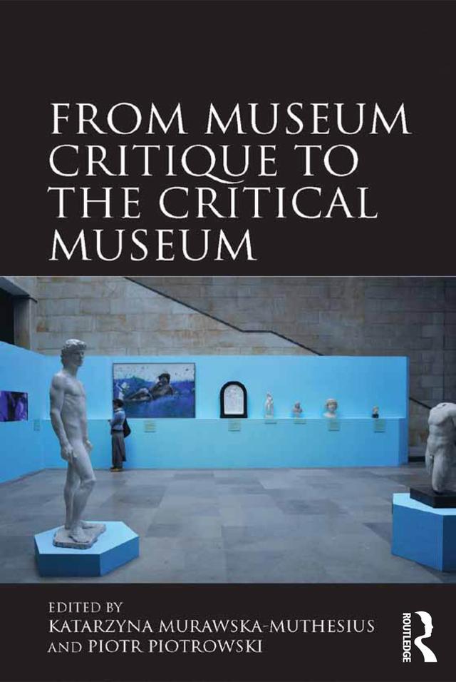 From Museum Critique to the Critical Museum by Katarzyna Murawska-Muthesius, Piotr Piotrowski