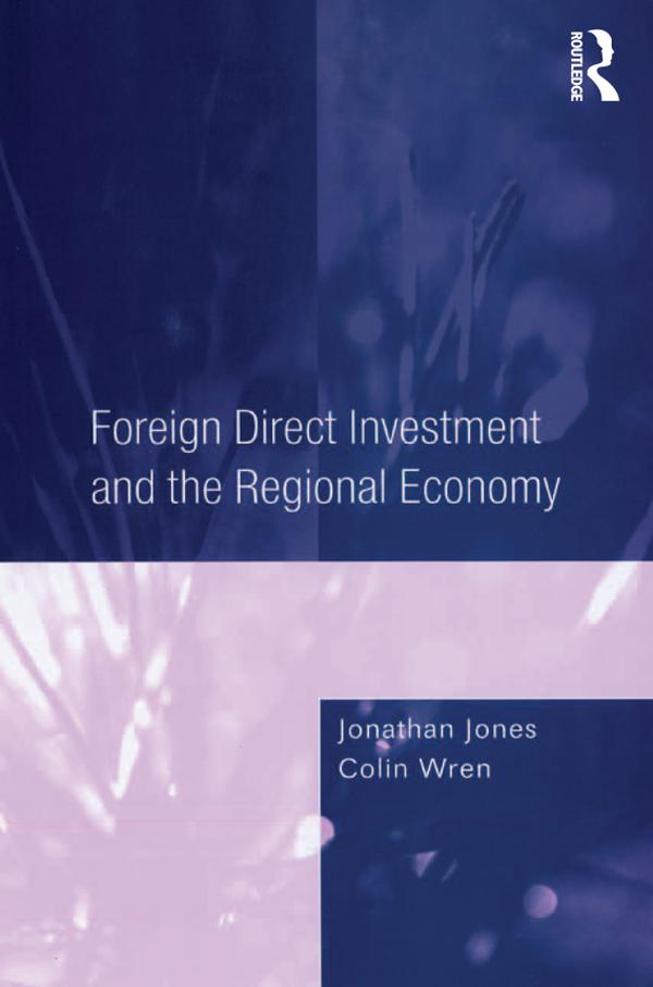 Foreign Direct Investment and the Regional Economy by Colin Wren, Jonathan Jones
